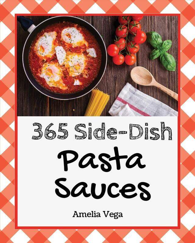 

Pasta Sauces 365: Enjoy 365 Days with Amazing Pasta Sauce Recipes in Your Own Pasta Sauce Cookbook!