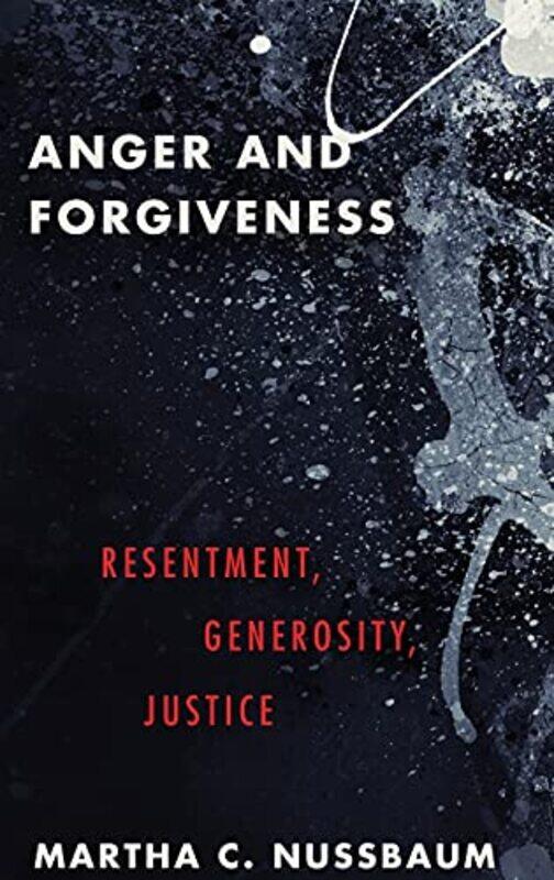 

Anger And Forgiveness Resentment Generosity And Justice by Nussbaum, Martha C. (Ernst Freund Distinguished Service Professor of Law and Ethics, Ernst