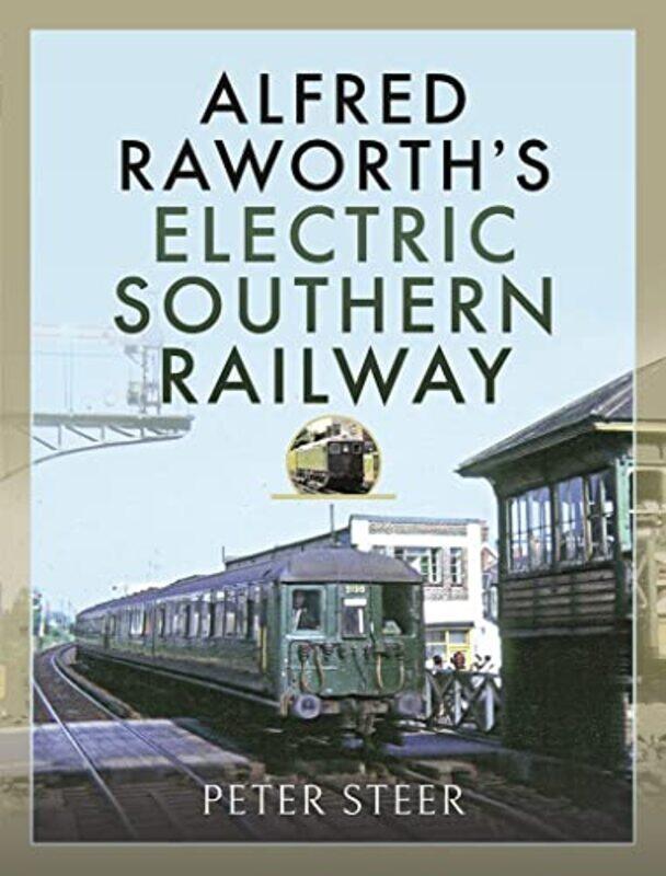 

Alfred Raworths Electric Southern Railway by Peter Steer-Hardcover