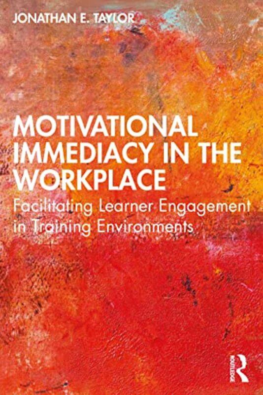 

Motivational Immediacy in the Workplace by Jonathan E Auburn University, USA Taylor-Paperback