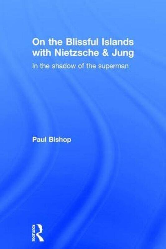

On The Blissful Islands With Nietzsche And Jung by Paul (Chair of Modern Languages University of Glasgow, UK) Bishop-Hardcover