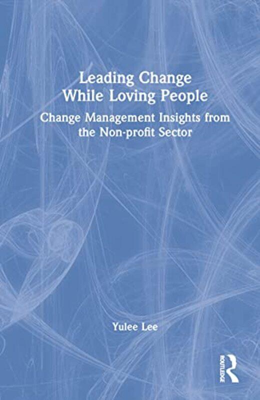 

Leading Change While Loving People by Yulee Lee-Hardcover