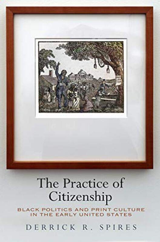 

The Practice of Citizenship by Derrick R Spires-Paperback