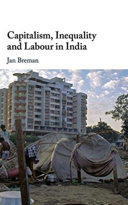 

Capitalism Inequality and Labour in India by Jan Universiteit van Amsterdam Breman-Hardcover