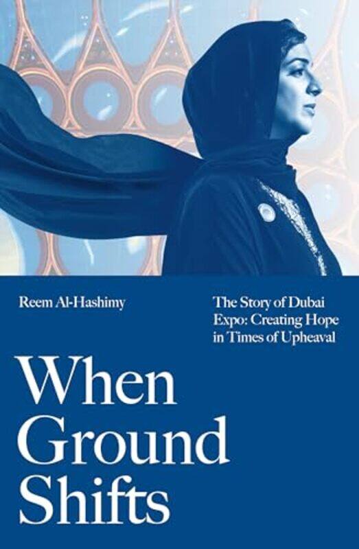 

When Ground Shifts The Story Of Dubai Expo Creating Hope In Times Of Upheaval,Hardcover By Al-Hashimy, Reem