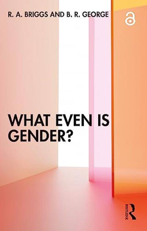 

What Even Is Gender by R A Stanford University, USA BriggsB R Carnegie Mellon University, USA George-Paperback