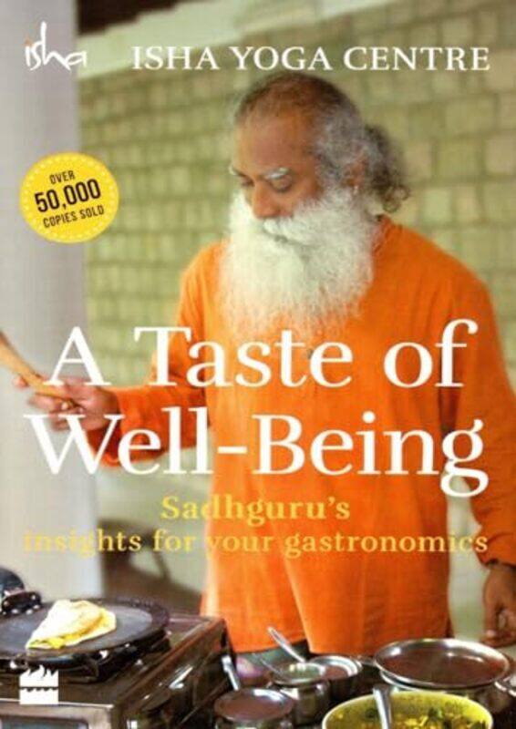 

A Taste Of Wellbeing Sadhgurus Insights For Your Gastronomics by Isha Foundation Paperback