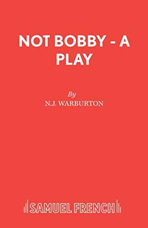 

Not Bobby A Play by N J Warburton-Paperback