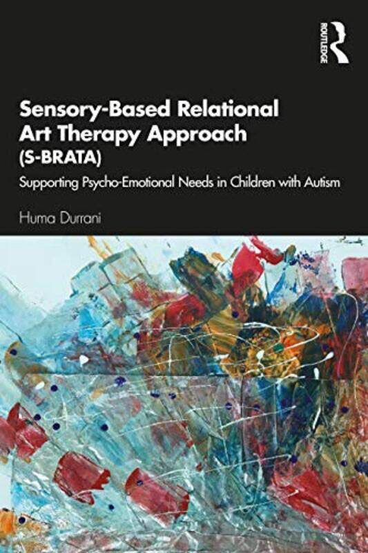 

SensoryBased Relational Art Therapy Approach SBRATA by Huma Durrani-Paperback