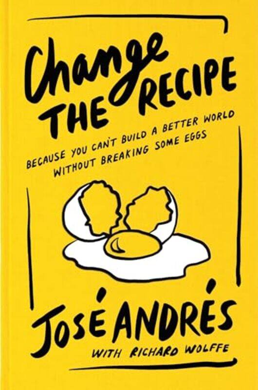 

Change The Recipe Because You Cant Build A Better World Without Breaking Some Eggs by Andres, Jose - Wolffe, Richard , Hardcover