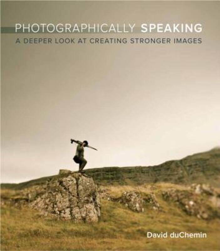 

Photographically Speaking: A Deeper Look at Creating Better Images (Voices That Matter).paperback,By :David DuChemin