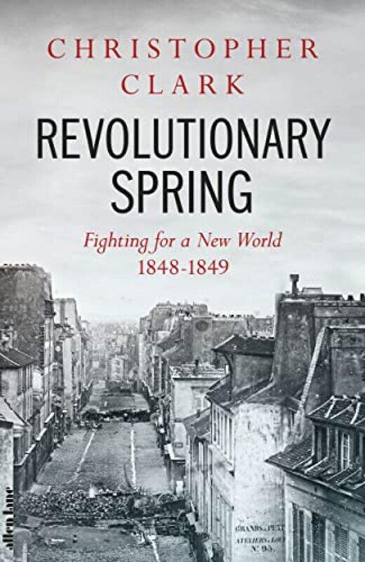 

Revolutionary Spring Fighting For A New World 18481849 By Clark, Christopher Hardcover