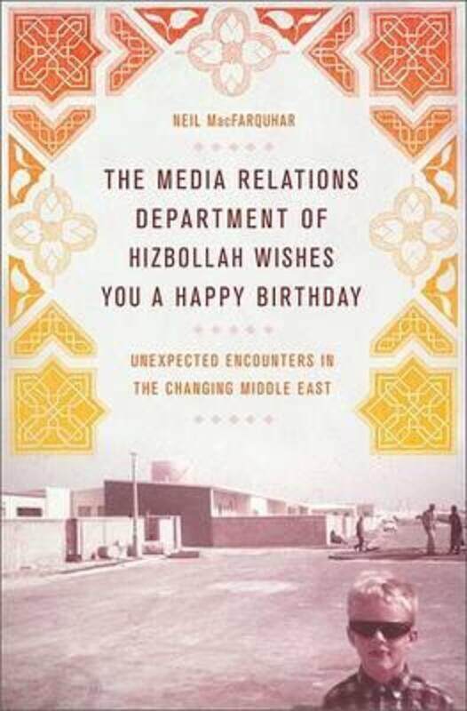 

The Media Relations Department of Hizbollah Wishes You a Happy Birthday: Unexpected Encounters in th.Hardcover,By :Neil MacFarquhar