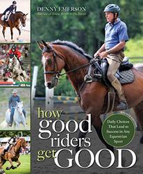 How Good Riders Get Good: New Edition: Daily Choices That Lead to Success in Any Equestrian Sport , Paperback by Emerson, Denny