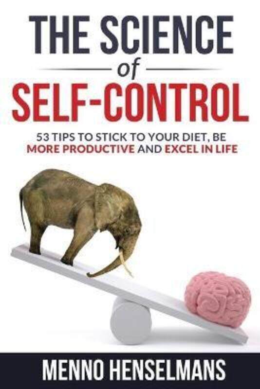 

The Science of Self-Control: 53 Tips to stick to your diet, be more productive and excel in life,Paperback,ByHenselmans, Menno