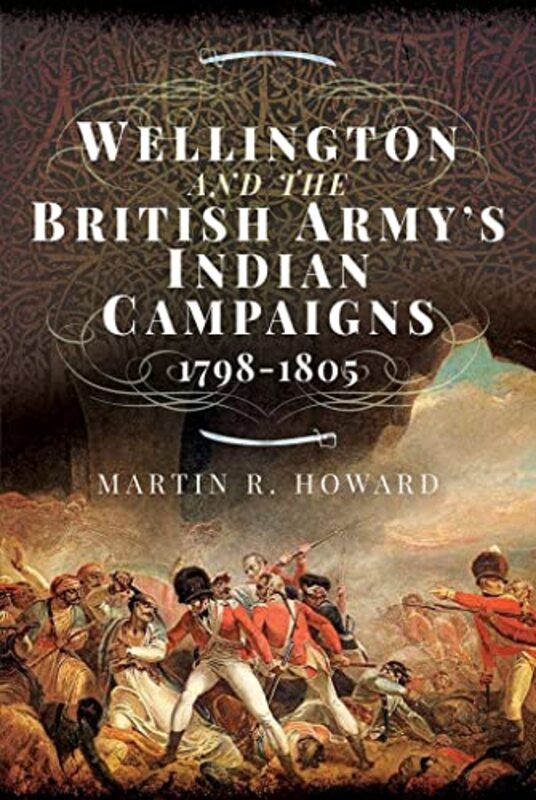 

Wellington and the British Armys Indian Campaigns 1798 1805 by Martin R Howard-Hardcover