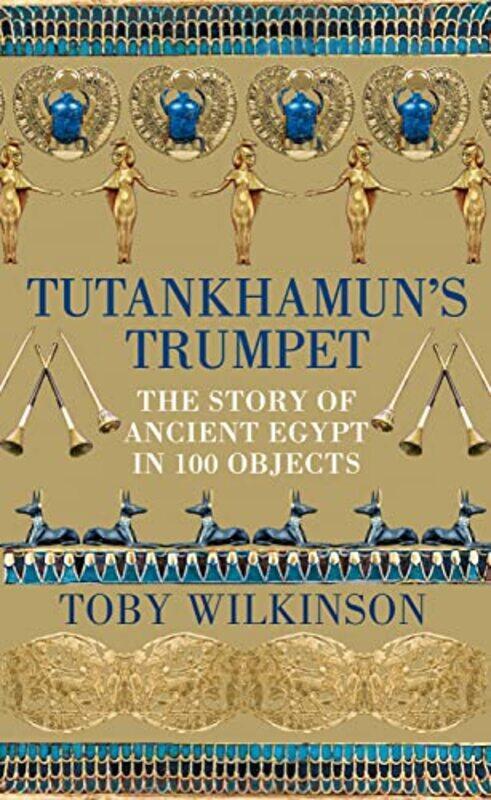 

Tutankhamuns Trumpet The Story Of Ancient Egypt In 100 Objects by Wilkinson, Toby - Paperback