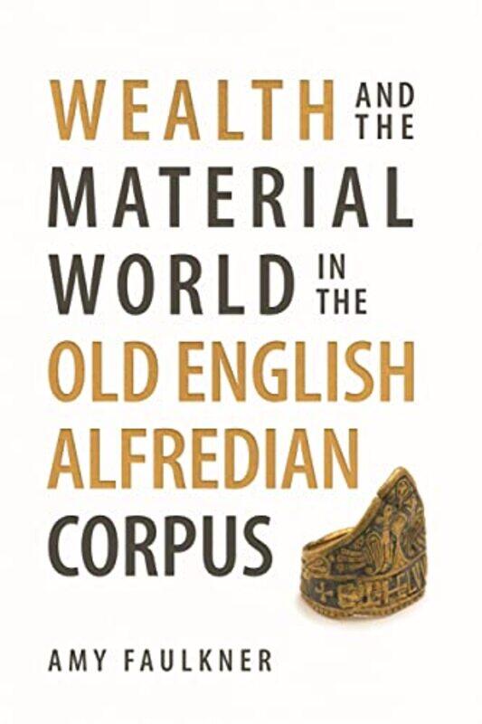 

Wealth and the Material World in the Old English Alfredian Corpus by Dr Amy Person Faulkner-Hardcover