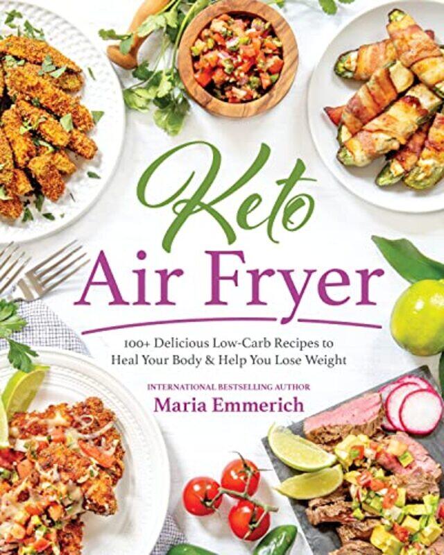 

Keto Air Fryer: 100+ Delicious Low-Carb Recipes to Heal Your Body & Help You Lose Weight,Paperback by Emmerich, Maria