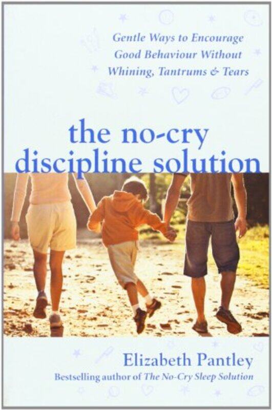 

The NoCry Discipline Solution Gentle Ways to Encourage Good Behaviour without Whining Tantrums and Tears UK Ed by Elizabeth Pantley-Paperback