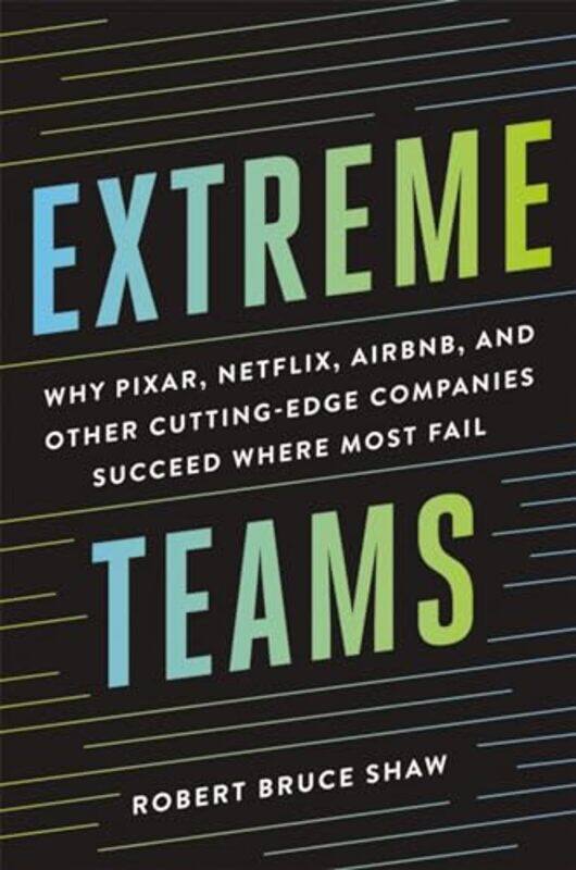 

Extreme Teams Why Pixar Netflix Airbnb And Other Cuttingedge Companies Succeed Where Most Fail By Shaw, Robert Bruce - Paperback