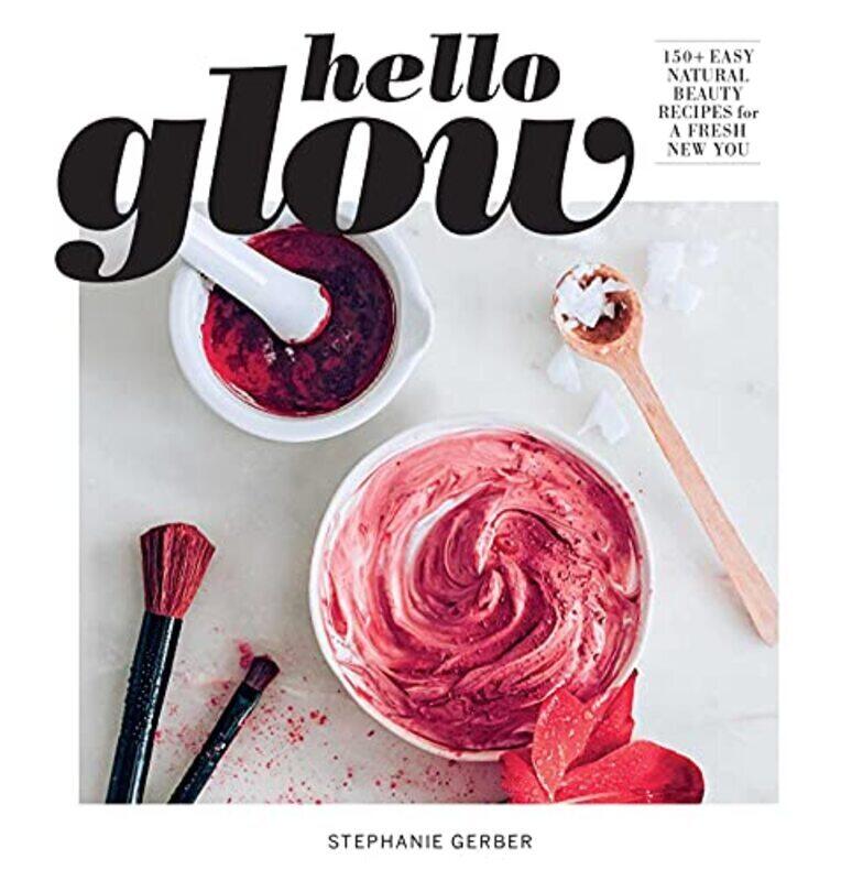 

Hello Glow 150+ Easy Natural Beauty Recipes for a Fresh New You by Gerber, Stephanie Paperback