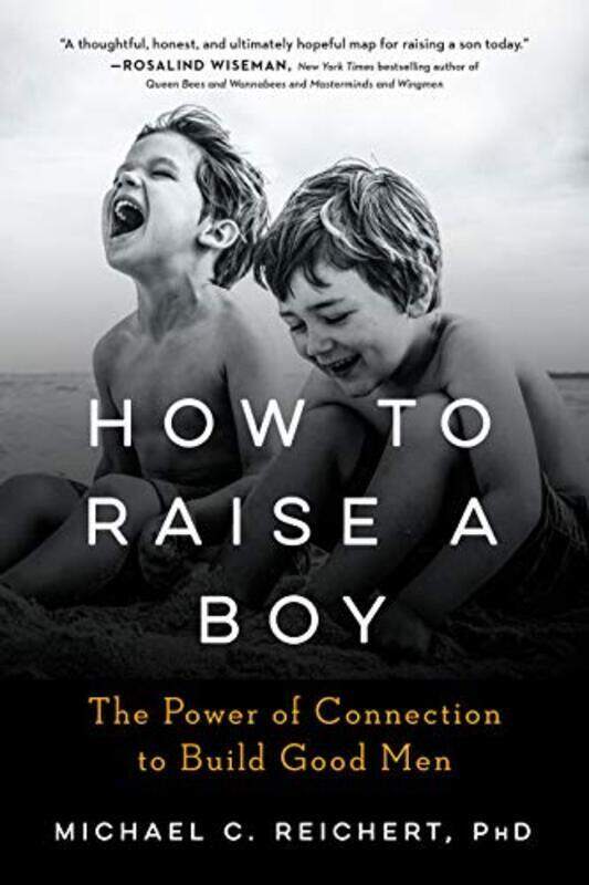 

How To Raise A Boy The Power Of Connection To Build Good Men By Reichert, Michael C. (Michael C. Reichert) Paperback