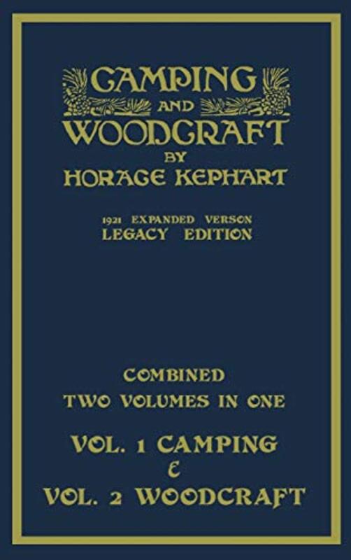 Camping And Woodcraft Combined Two Volumes In One The Expanded 1921 Version Legacy Edition by Horace Kephart-Hardcover