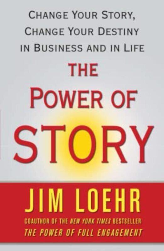 

The Power of Story: Rewrite Your Destiny in Business and in Life , Paperback by Jim Loehr