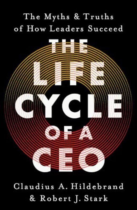 

The Life Cycle Of A Ceo The Myths & Truths Of How Leaders Succeed by Hildebrand, Claudius A. - Stark, Robert J. , Hardcover