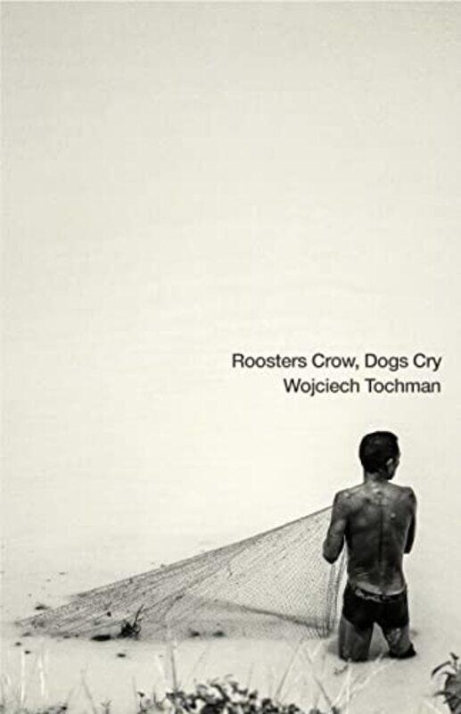 

Roosters Crow Dogs Cry by Wojciech TochmanAntonia Lloyd-Jones-Paperback