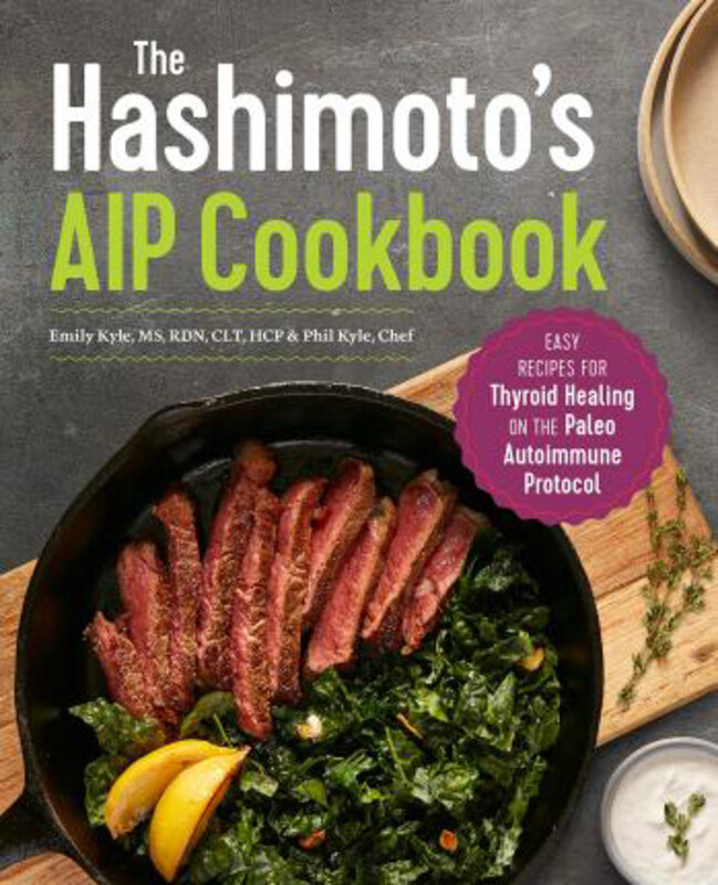 

The Hashimoto's AIP Cookbook: Easy Recipes for Thyroid Healing On the Paleo Autoimmune Protocol, Paperback Book, By: Emily Kyle