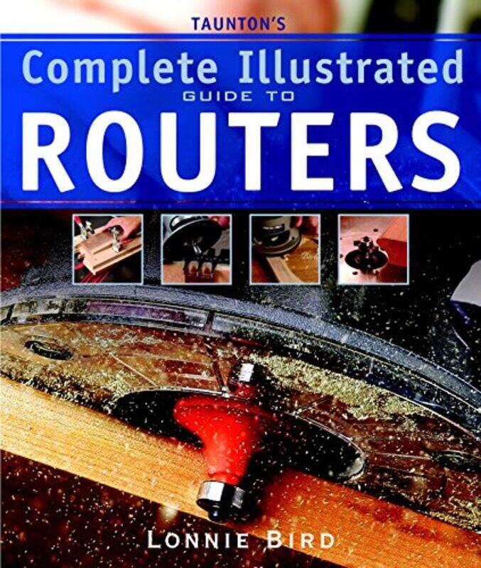 

Tauntons Complete Illustrated Guide to Routers by Kim Colegrove-Paperback