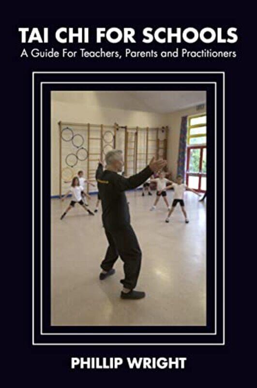 

Tai Chi for Schools: A Guide for Teachers, Parents and Practitoners , Paperback by Wright, Phil