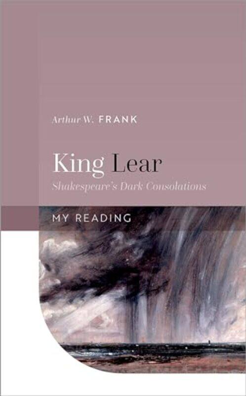 

King Lear by Arthur W Professor Emeritus, University of Calgary Frank-Hardcover