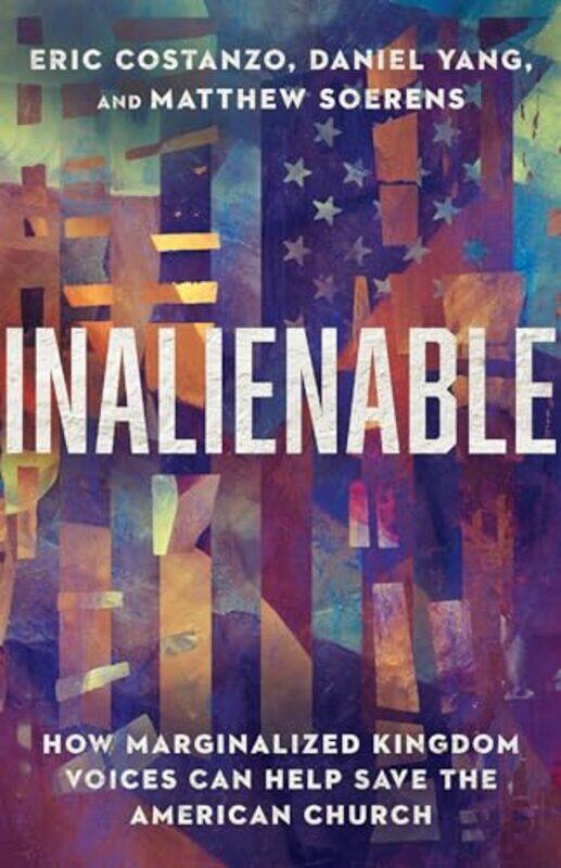 

Inalienable How Marginalized Kingdom Voices Can Help Save the American Church by Eric CostanzoDaniel YangMatthew Soerens-Paperback