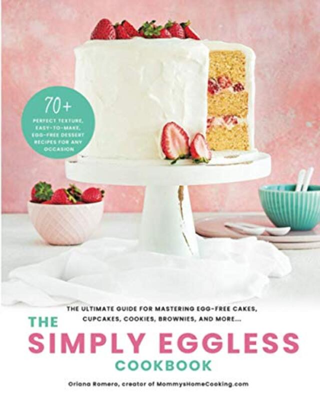 The Simply Eggless Cookbook: The Ultimate Guide for Mastering Egg-Free Cakes, Cupcakes, Cookies, Bro , Paperback by Romero, Oriana