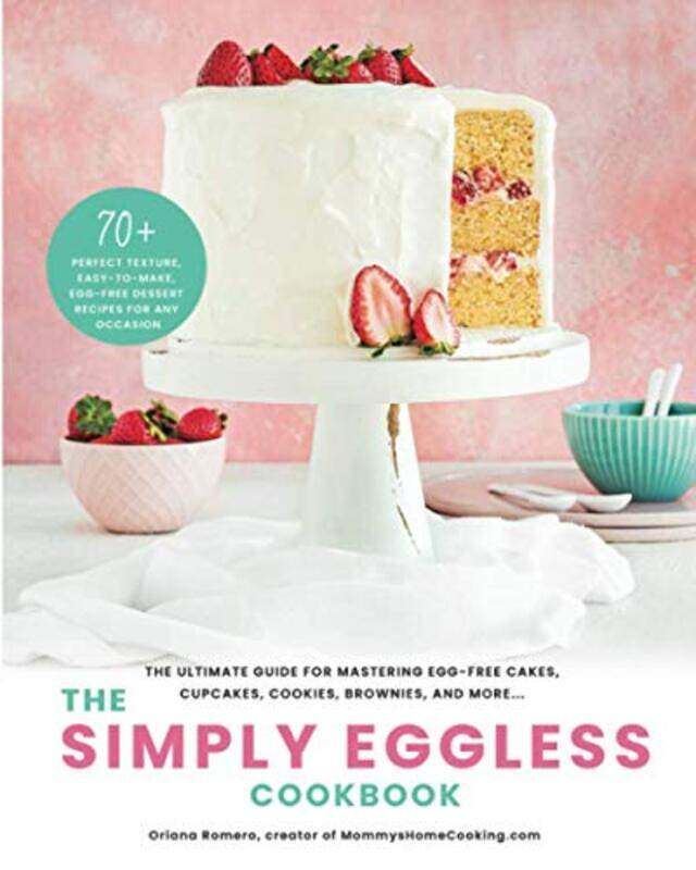 The Simply Eggless Cookbook: The Ultimate Guide for Mastering Egg-Free Cakes, Cupcakes, Cookies, Bro , Paperback by Romero, Oriana