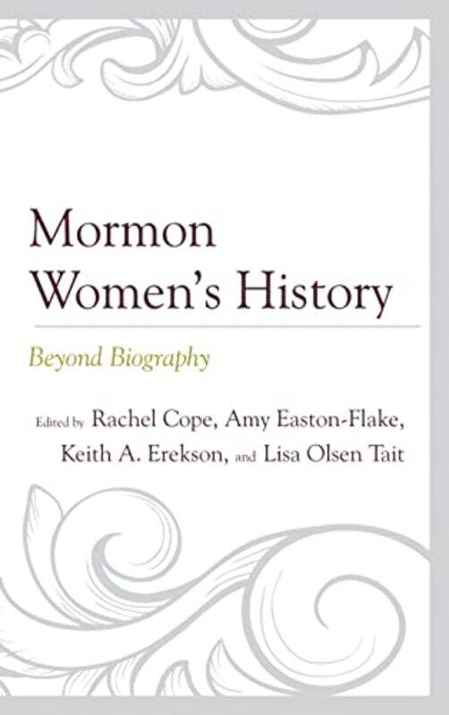 

Mormon Women’s History by Rachel CopeAmy Easton-FlakeKeith A EreksonLisa Olsen Tait-Paperback