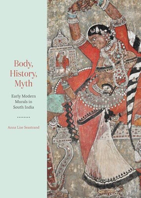 

Body History Myth Early Modern Murals In South India by Seastrand, Anna Lise - Hardcover