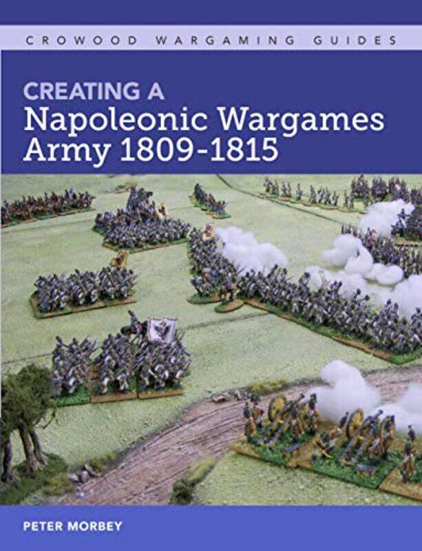 

Creating A Napoleonic Wargames Army 18091815 by Peter Morbey-Paperback