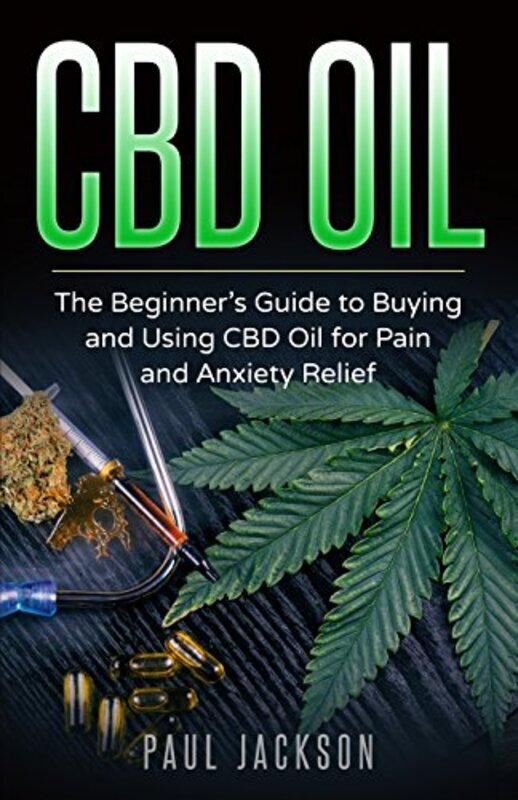 

Cbd Oil The Beginners Guide To Buying And Using Cbd Oil For Pain And Anxiety Relief By Jackson, Paul -Paperback