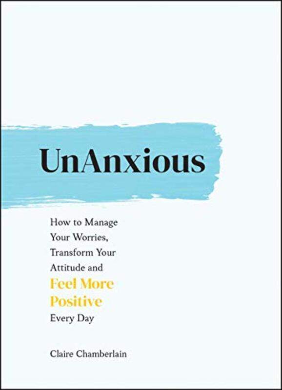 

UnAnxious: How to Manage Your Worries, Transform Your Attitude and Feel More Positive Every Day,Paperback,By:Chamberlain, Claire