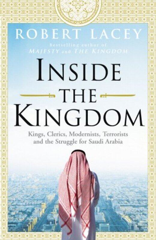 

Inside the Kingdom: Kings, Clerics, Modernists, Terrorists, and the Struggle for Saudi Arabia, Paperback Book, By: Robert Lacey