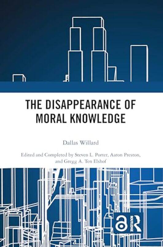 

The Disappearance Of Moral Knowledge by Dallas WillardSteven L PorterAaron PrestonGregg A Ten Elshof-Paperback