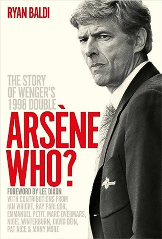 Arsene Who? The Story Of Wengers 1998 Double By Baldi, Ryan Hardcover