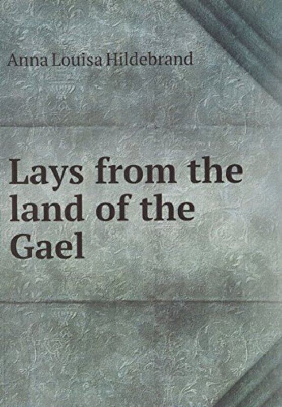 

Lays from the land of the Gael by Anna Louisa Hildebrand-Paperback