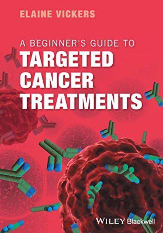 

A Beginners Guide To Targeted Cancer Treatments by Elaine (University of Manchester) Vickers-Paperback