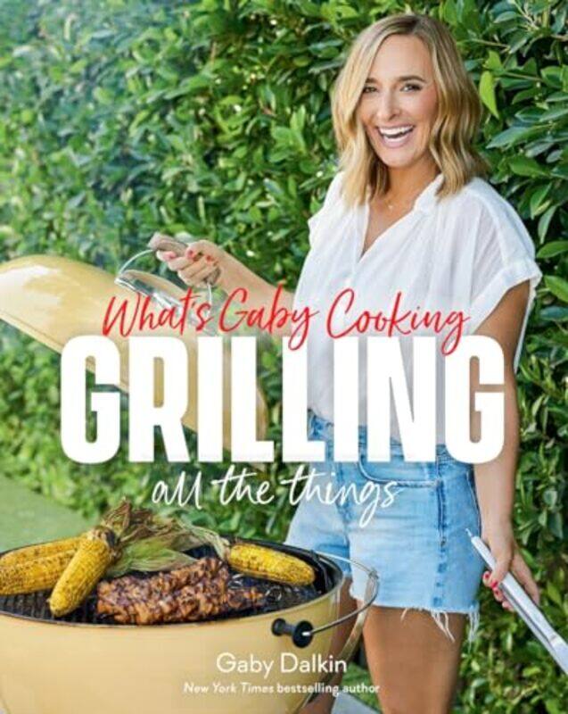 

Whats Gaby Cooking Grilling All The Things By Dalkin, Gaby - Armendariz, Matt - Hardcover