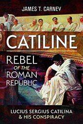 Catiline Rebel of the Roman Republic by James T Carney-Hardcover